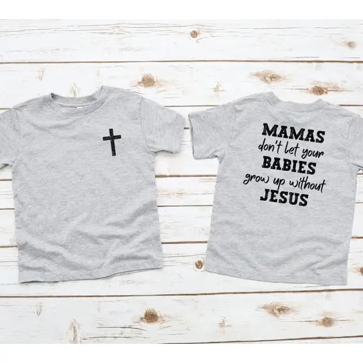 Mamas Don't Let Your Babies Grow Up Without Jesus Tee